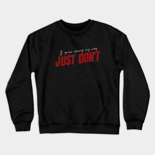If You're Coming My Way: Just Don't - Light Text Crewneck Sweatshirt